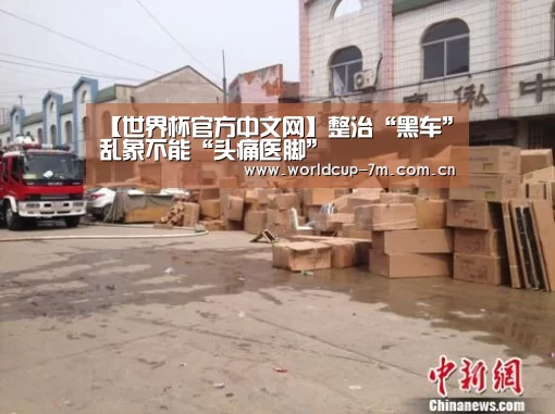 【世界杯官方中文网】整治“黑车”乱象不能“头痛医脚”(图1) 世界杯赛组