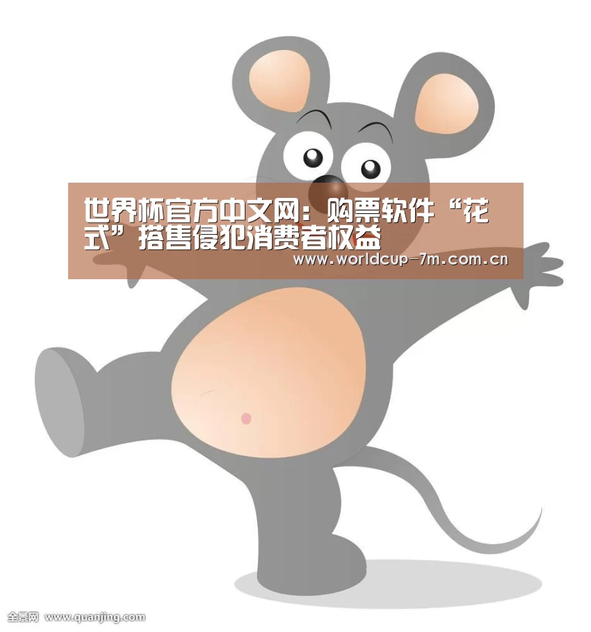 世界杯官方中文网:购票软件“花式”搭售侵犯消费者权益(图4) 世界杯附加赛